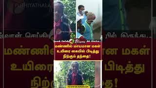 மண்ணில் மாயமான மகள்.. உயிரை கையில் பிடித்து நிற்கும் தந்தை!  \