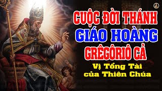 CUỘC ĐỜI THÁNH GIÁO HOÀNG GRÊGÔRIÔ CẢ | VỊ TỔNG TÀI CỦA THIÊN CHÚA