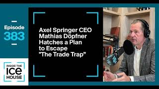 Episode 383: Axel Springer CEO Mathias Döpfner Hatches a Plan to Escape \