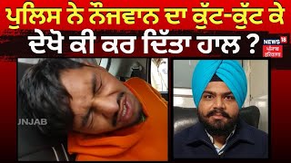 Samrala News | ਹਿਰਾਸਤ 'ਚ ਪੁਲਿਸ ਨੇ ਨੌਜਵਾਨ ਦਾ ਕੁੱਟ-ਕੁੱਟ ਕੇ ਦੇਖੋ ਕੀ ਕਰ ਦਿੱਤਾ ਹਾਲ ?  Punjab Police| N18V