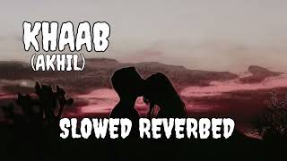 KHAAB (Slowed + Reverbed) | Akhil Parmish Verma | NEW PUNJABI