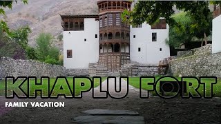 FAMILY VACATION | KHAPLU FORT | Gilgit Baltistan | Discover Pakistan