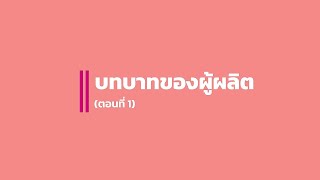 ตอนที่ 1 บทบาทของผู้ผลิต