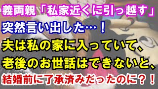 【修羅場】義両親「私家近くに引っ越す」突然言い出した…！夫は私の家に入っていて、老後のお世話はできないと、結婚前に了承済みだったのに？！