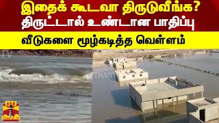 இதைக் கூடவா திருடுவீங்க?.. திட்டத்தால் உண்டான பாதிப்பு.. வீடுகளை மூழ்கடித்த வெள்ளம்.. Flood |theft