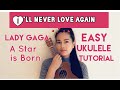 LADY GAGA I’ll Never Love Again Easy UKULELE Tutorial EXTENDED VERSION