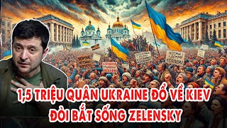 Nóng: 1,5 triệu quân Ukraine đổ về Kiev đòi bắt sống Zelensky, chính quyền đối mặt với án tử