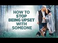 How To Stop Being Upset With Someone