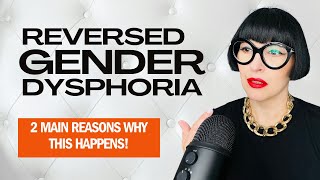 Reverse Gender Dysphoria: 2 Main Reasons Why It Happens (And What to Do)