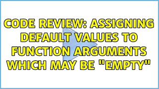 Code Review: Assigning default values to function arguments which may be "empty" (2 Solutions!!)