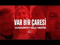 Var bir çaresi! Onun da adı Cumhuriyet Halk Partisi!