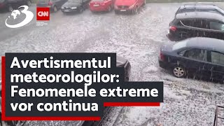 Avertismentul meteorologilor: Fenomenele extreme vor continua | Prognoza meteo actualizată