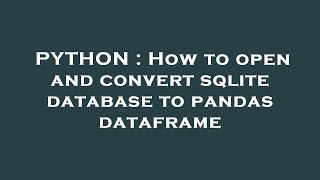 PYTHON : How to open and convert sqlite database to pandas dataframe