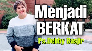 MENJADI BERKAT - KHOTBAH DEBBY BASJIR - #khotbahdebbybasjir