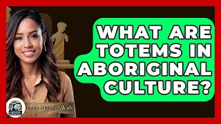 What Are Totems In Aboriginal Culture? - Inside Museum Walls