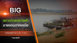 สถานการณ์การค้าชายแดนภาคเหนือ : Big Story เรื่องใหญ่ Thai PBS (24 ก.พ. 65)