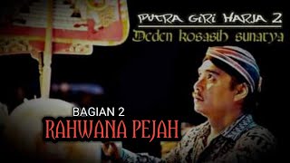 RAHWANA PEJAH PUTRA GIRIHARJA 2 | H DEDEN KOSASIH SUNARYA