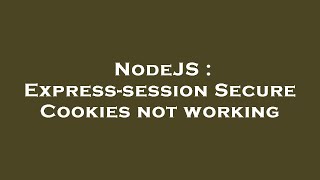 NodeJS : Express-session Secure Cookies not working
