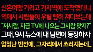 실화사연- 신혼여행 가려고 기차역에 도착했더니역에서 사람들이 우릴 빤히 쳐다보는데\