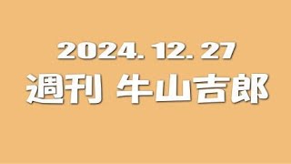 2024.12.27 週刊 牛山吉郎