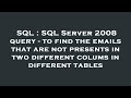 SQL : SQL Server 2008 query - to find the emails that are not presents in two different colums in di
