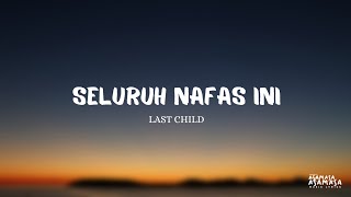 SELURUH NAFAS INI - LAST CHILD (Lirik Lagu)