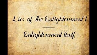 Lies of the Enlightenment 1: Enlightenment Itself