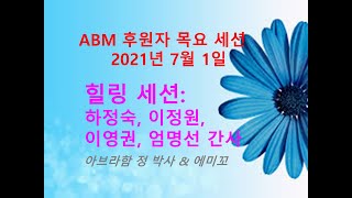 ABM 목요 후원자 세션: 힐링 by 하정숙, 이정원, 이영권, 엄명선 간사 21년 7월1일