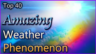 Top 40 - Amazing Weather Phenomenon