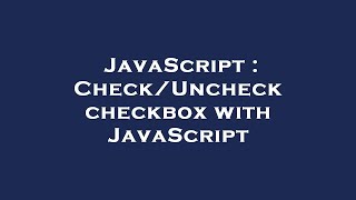JavaScript : Check/Uncheck checkbox with JavaScript