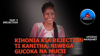 KIHONIA KIA REJECTION TI KANITHA, NIWEGA GUCOKA NA MUCII (REJECTION PART 3) ~ APOSTLE MARGARET