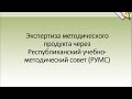 Экспертиза методического продукта через Республиканский учебно методический совет РУМС