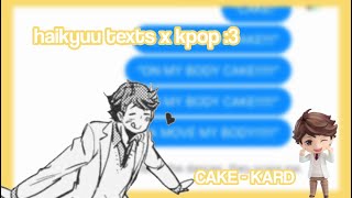 CAKE | haikyuu x KARD | haikyuu texts | amxity..