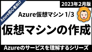 【Azure初心者向け】仮想マシン編その1 仮想マシンの作成 / Azureのサービスを理解するシリーズ【2023年2月】