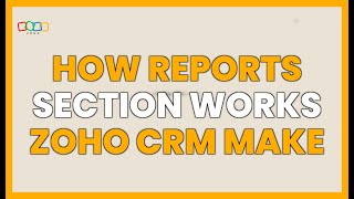 HOW THE REPORTS SECTION WORKS IN ZOHO CRM: Make Data Driven Decisions