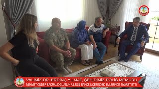 VALİMİZ DR.ERDİNÇ YILMAZ, ŞEHİDİMİZ POLİS MEMURU MEHMET ÖNDER SAÇMALIOĞLU'NUN AİLESİNİ ZİYARET ETTİ