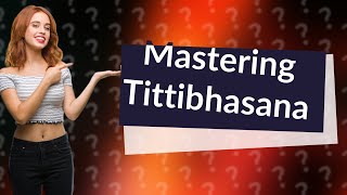 How Can I Perfectly Execute the Tittibhasana (Firefly Pose)?