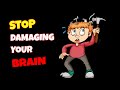 Stop damaging your brain  - 12 habits that damage your brain