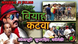 बियाह कटवा | Biyah katva | सुपरहिट भोजपुरी कमेडी | mishra ji films