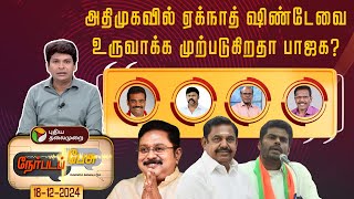 Nerpada pesu | அதிமுகவில் ஏக்நாத் ஷிண்டேவை உருவாக்க முற்படுகிறதா பாஜக? | ADMK | BJP