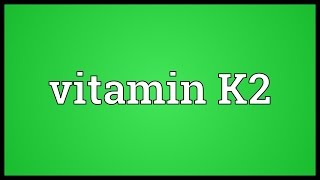 Vitamin K2 Meaning