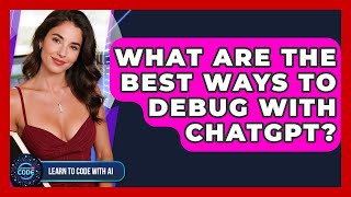 What Are The Best Ways To Debug With ChatGPT? - Learning To Code With AI