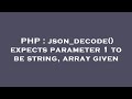 PHP : json_decode() expects parameter 1 to be string, array given