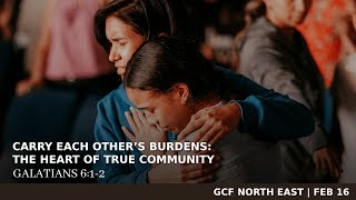 GCFNE Live Service 02.16.2025 CARRY EACH OTHER'S BURDENS: THE HEART OF TRUE COMMUNITY