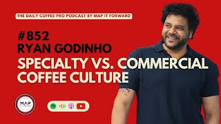 #852 Ryan Godinho: Specialty vs. Commercial Coffee Culture #specialtycoffee