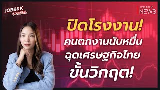 ปิดโรงงาน! คนตกงานนับหมื่น ฉุดเศรษฐกิจวิกฤต | Job Talk News