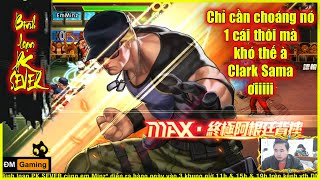 ღ KOF98UMOL ★ Bình loạn PK SEVER ★ Chỉ cần choáng 1 cái nó lại là đc mà CLARK, khó thế à💥