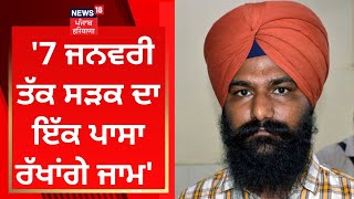 Sukhraj Singh : '7 ਜਨਵਰੀ ਤੱਕ ਸੜਕ ਦਾ ਇੱਕ ਪਾਸਾ ਰੱਖਾਂਗੇ ਜਾਮ' | News18 Punjab