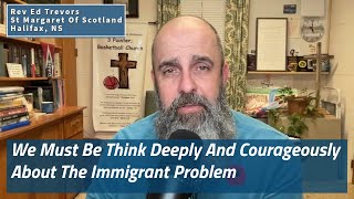 We Must Be Think Deeply And Courageously About The Immigrant Problem