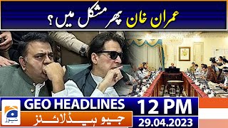 Geo News Headlines 12 PM | Imran Khan again in trouble? | 29 April 2023